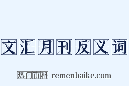 文汇月刊反义词是什么意思的图片